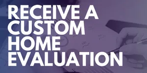 RECEIVE A CUSTOM HOME EVALUATION
