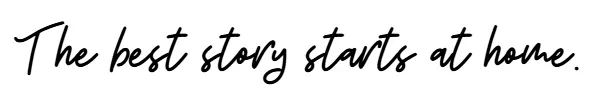 The best story starts at home.